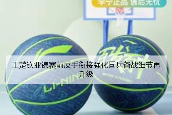 王楚钦亚锦赛前反手衔接强化国乒备战细节再升级
